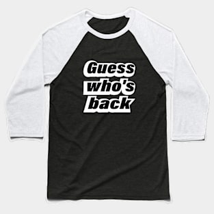 Guess who's back - Fun Quote Baseball T-Shirt